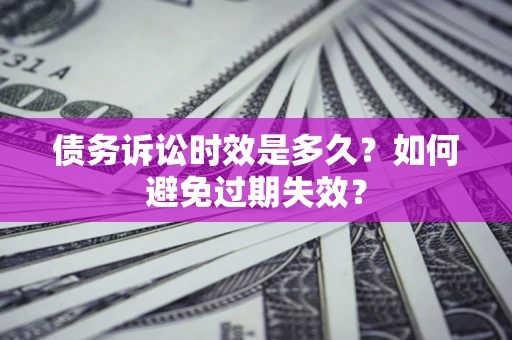 济南债务诉讼时效是多久？如何避免过期失效？