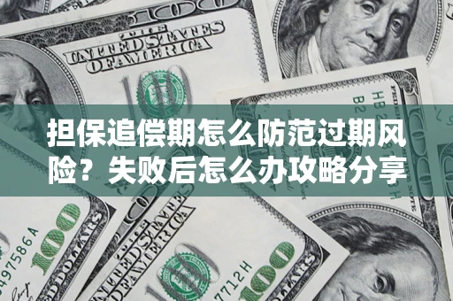 济南担保追偿期怎么防范过期风险？失败后怎么办攻略分享