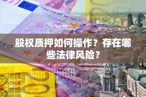 济南股权质押如何操作？存在哪些法律风险？