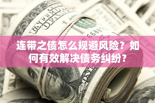 济南连带之债怎么规避风险？如何有效解决债务纠纷？