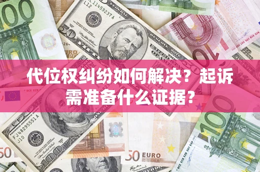 济南代位权纠纷如何解决？起诉需准备什么证据？