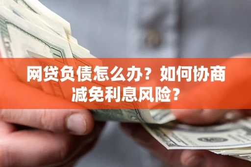 济南网贷负债怎么办？如何协商减免利息风险？