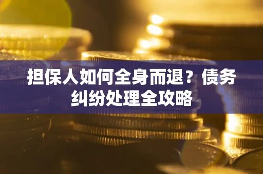 济南担保人如何全身而退？债务纠纷处理全攻略