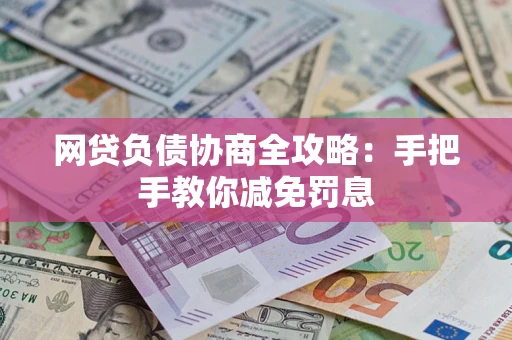 济南网贷负债协商全攻略：手把手教你减免罚息