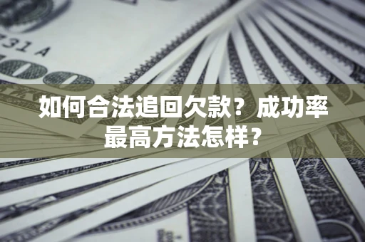 济南如何合法追回欠款？成功率最高方法怎样？