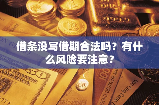 济南借条没写借期合法吗？有什么风险要注意？