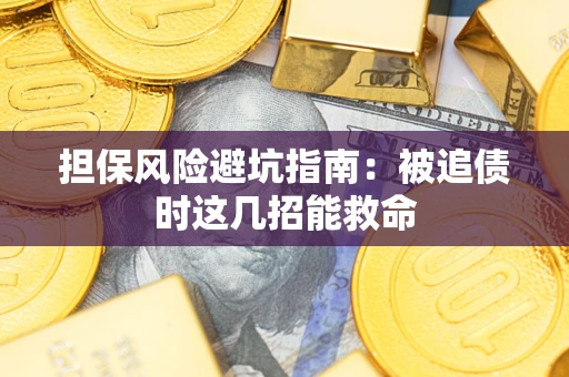 济南担保风险避坑指南：被追债时这几招能救命