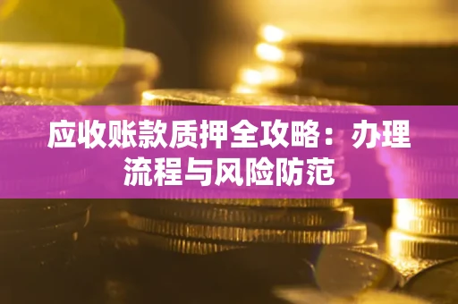 济南应收账款质押全攻略：办理流程与风险防范