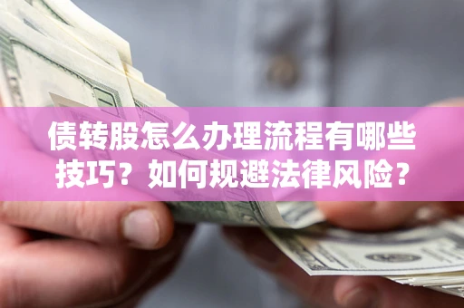 济南债转股怎么办理流程有哪些技巧？如何规避法律风险？