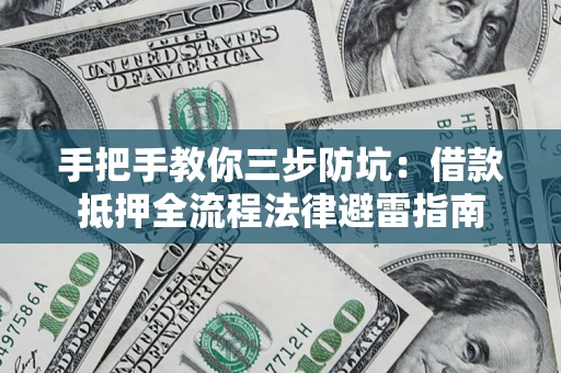 济南手把手教你三步防坑：借款抵押全流程法律避雷指南