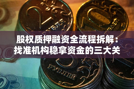 济南股权质押融资全流程拆解：找准机构稳拿资金的三大关键