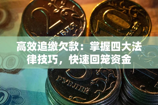 济南高效追缴欠款：掌握四大法律技巧，快速回笼资金