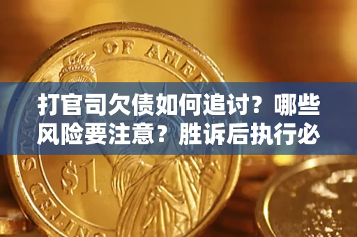 济南打官司欠债如何追讨？哪些风险要注意？胜诉后执行必看！