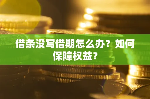 济南借条没写借期怎么办？如何保障权益？