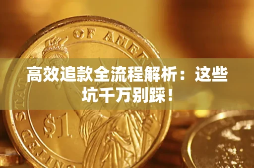 济南高效追款全流程解析：这些坑千万别踩！
