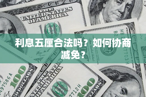 济南利息五厘合法吗？如何协商减免？
