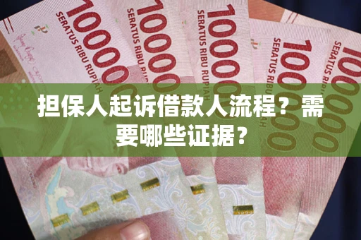 济南担保人起诉借款人流程?需要哪些证据? 济南担保人起诉借款人流程?需要哪些证据?