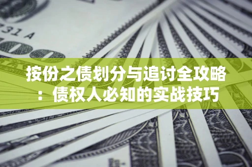 济南按份之债划分与追讨全攻略：债权人必知的实战技巧