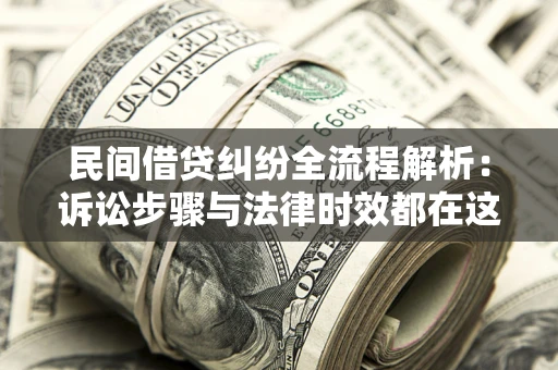 济南民间借贷纠纷全流程解析：诉讼步骤与法律时效都在这儿了