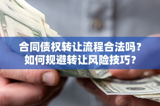 济南合同债权转让流程合法吗？如何规避转让风险技巧？