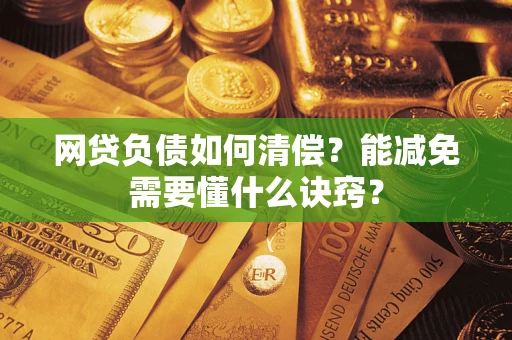 济南网贷负债如何清偿？能减免需要懂什么诀窍？