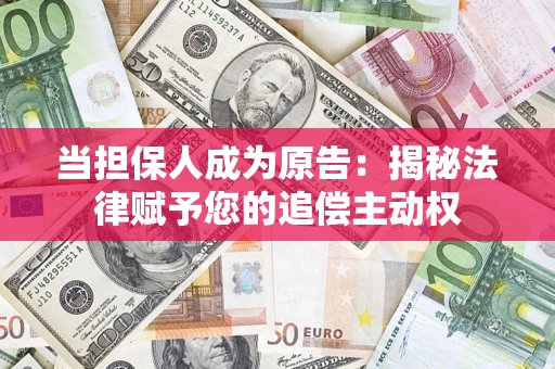 济南当担保人成为原告:揭秘法律赋予您的追偿主动权 济南当担保人成为原告:揭秘法律赋予您的追偿主动权