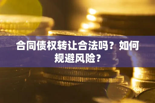 济南合同债权转让合法吗?如何规避风险? 济南合同债权转让合法吗?如何规避风险?