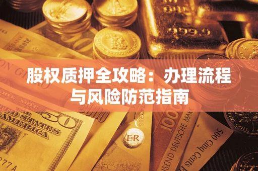 济南股权质押全攻略：办理流程与风险防范指南