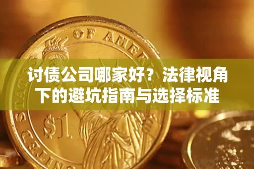 济南讨债公司哪家好？法律视角下的避坑指南与选择标准