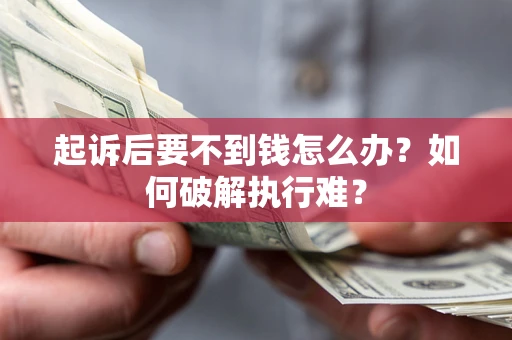 济南起诉后要不到钱怎么办？如何破解执行难？
