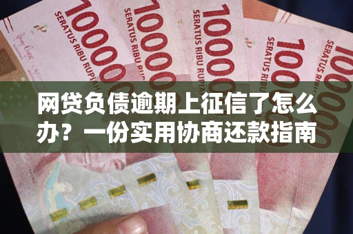 济南网贷负债逾期上征信了怎么办？一份实用协商还款指南请收好