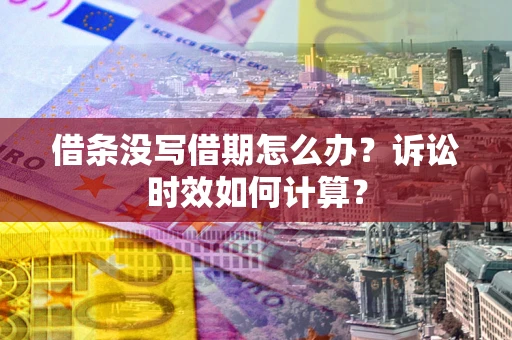 济南借条没写借期怎么办？诉讼时效如何计算？