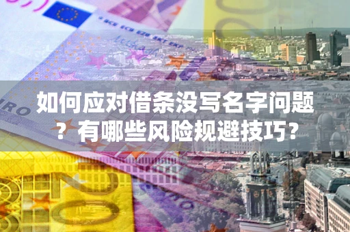 济南如何应对借条没写名字问题？有哪些风险规避技巧？