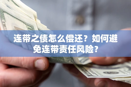 济南连带之债怎么偿还？如何避免连带责任风险？