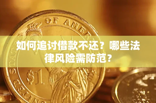 济南如何追讨借款不还？哪些法律风险需防范？